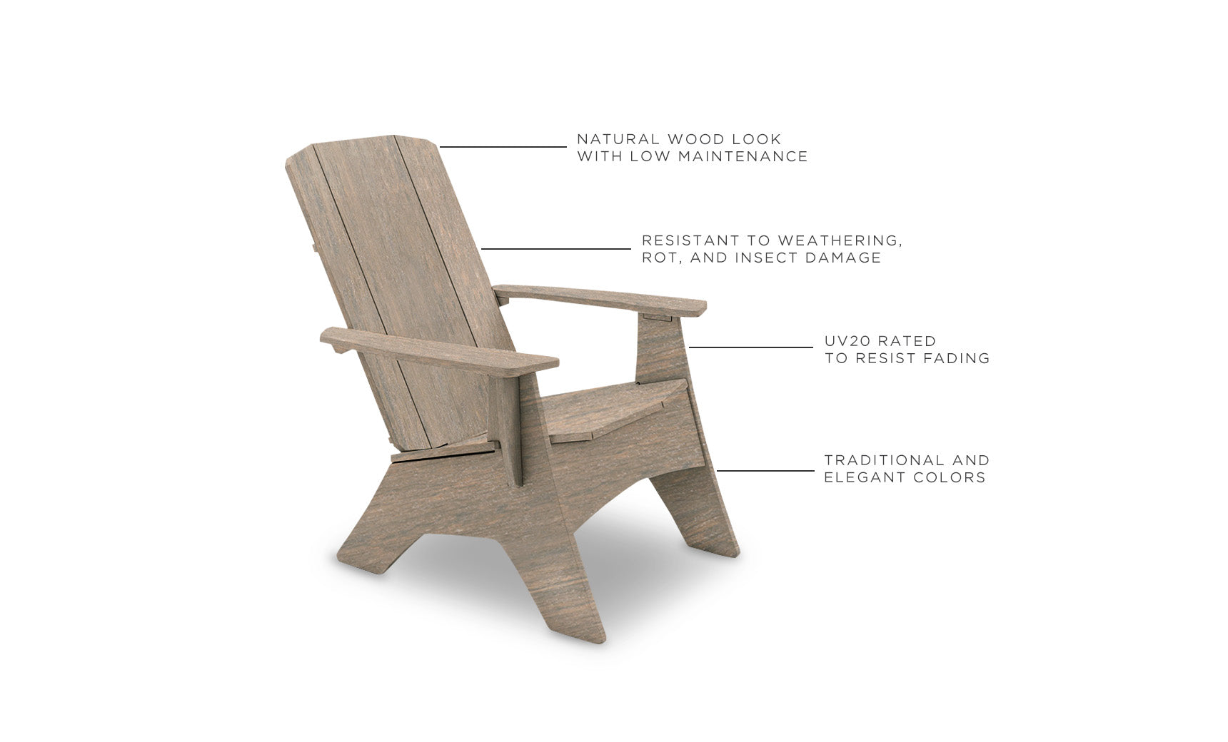 The Mainstay Ultimate Adirondack by Ledge Lounger features a natural wood look ideal for poolside use. Its low maintenance and resistant to weathering, rot, and insects, with a UV20 rating to prevent fading in its elegant colors.